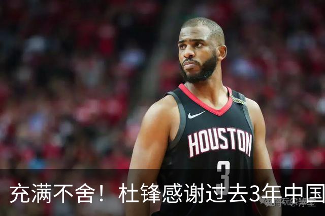 充满不舍！杜锋感谢过去3年中国男篮所有成员