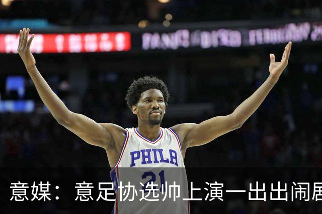 意媒：意足协选帅上演一出出闹剧，活该一次次无缘世界杯