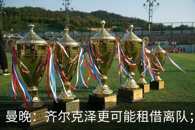 曼晚：齐尔克泽更可能租借离队；曼联签霍尔需其本人主动推动