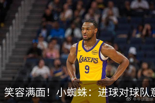 笑容满面！小蜘蛛：进球对球队意义重大，对前锋而言进球也很重要